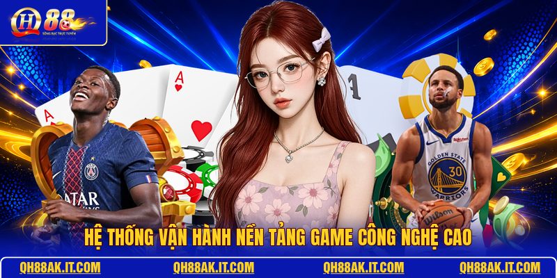 he-thong-van-hanh-nen-tang-game-cong-nghe-cao